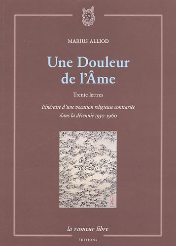 Une Douleur de l'Ame : Trente lettres, Itinéraire d'une vocation religieuse contrariée dans la décennie 1950-1960 book