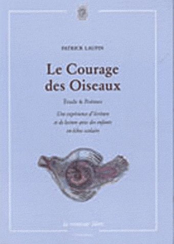 Le Courage des Oiseaux : Etudes & Poèmes, une expérience d'écriture et de lecture avec des enfants en échec scolaire Contemporary literature