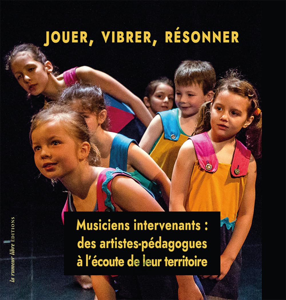 Jouer, Vibrer, Résonner : Musiciens intervenants : des artistes-pédagogues à l'écoute de leur territoire: Musiciens intervenants : des artistes-pédagogues à l’écoute de leur territoire Essays & Short Stories