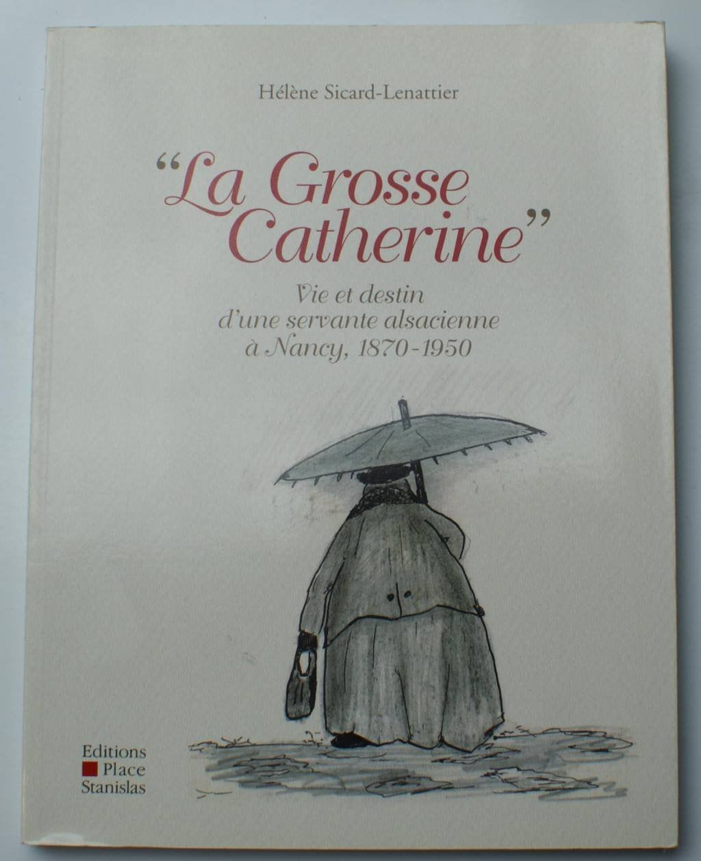 La Grosse Catherine: Vie et destin d'une servante alsacienne à Nancy, 1870-1950 Books