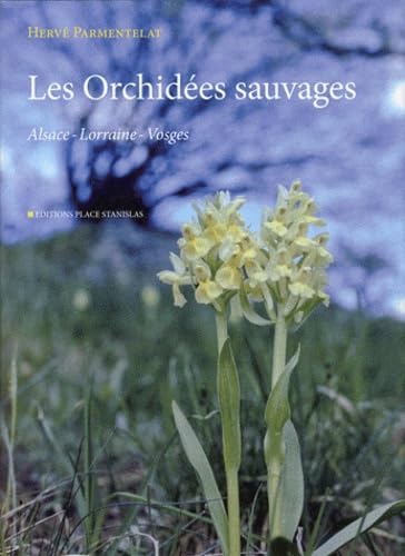 Les Orchidees Sauvages en Alsace-Lorraine et dans les Vosges: Alsace-Lorraine-Vosges Books