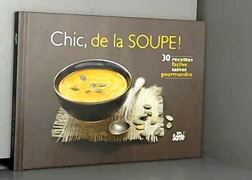 Chic, de la soupe 30 recettes faciles saines gourmandes book