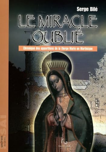 Le miracle oublié: Chronique des apparitions de la Vierge Marie en Martinique book