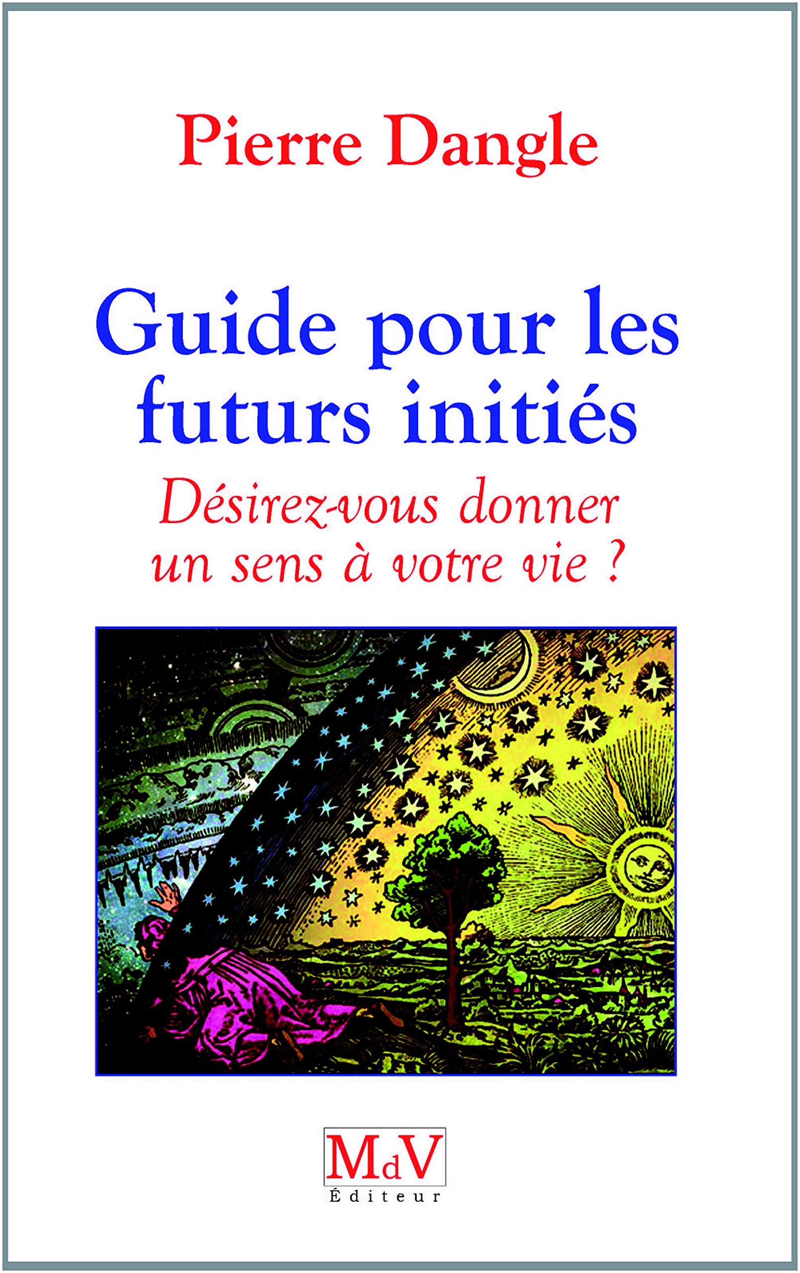 Guide pour les futurs initiés: Désirez-vous donner un sens à votre vie ? book