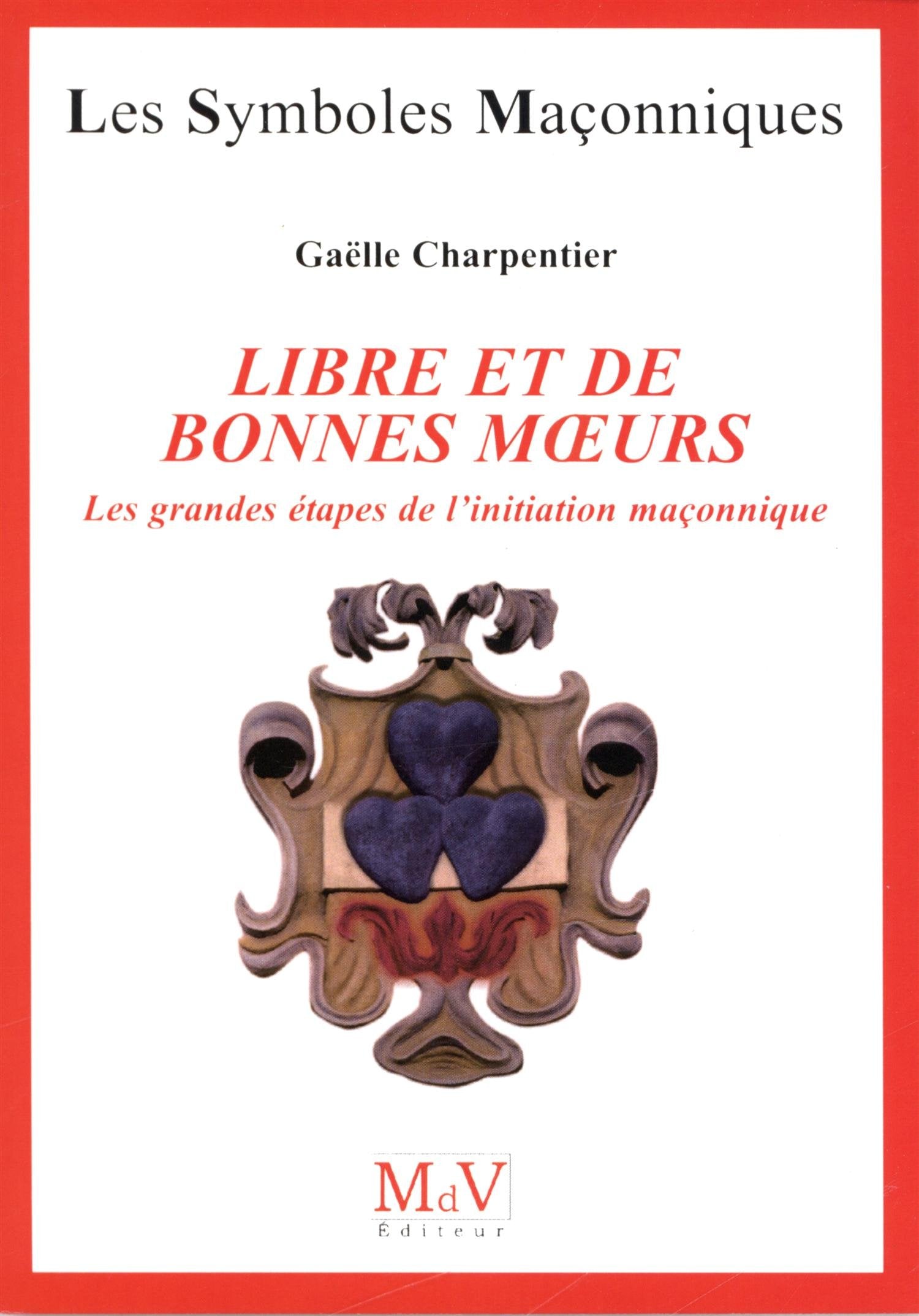 Libre et de bonnes moeurs: Les grandes étapes de l'initiation maçonnique Books