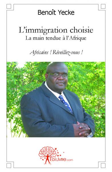 L'immigration choisie, la main tendue à l'afrique : Africains : Réveillez-vous ! Essays & Short Stories
