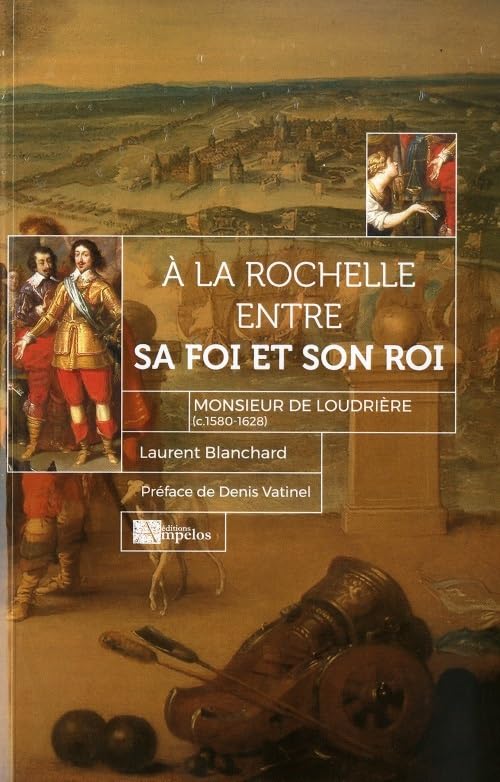 A la rochelle entre sa Foi et son Roi: Monsieur de Loudrière (c. 1580-1628) book