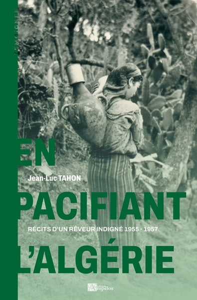 En pacifiant l'Algérie : récits d'un rêveur indigné, 1955-1957 book