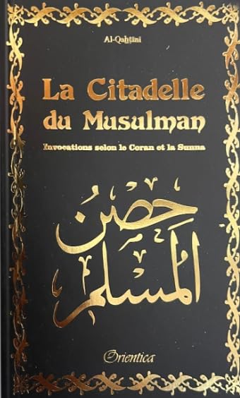 LA CITADELLE DU MUSULMAN (NOIR-DORÉE) - INVOCATIONS SELON LE CORAN ET LA SUNNA (FRANÇAIS - ARABE - PHONÉTIQUE) book