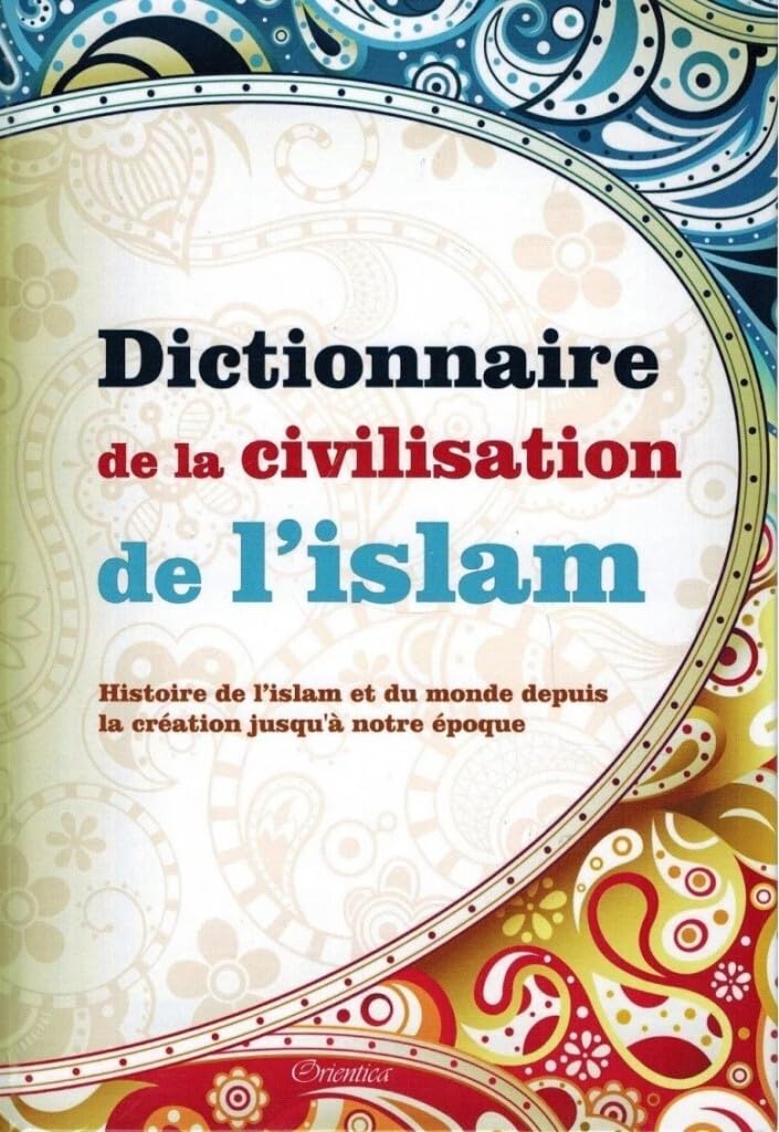 Dictionnaire de la Civilisation de l Islam : Histoire de l'islam et du monde depuis la création jusqu'à notre époque book