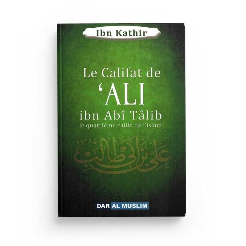 LE CALIFAT DE 'ALI IBN ABÎ TÂLIB- IBN KATHIR - LE QUATRIÈME CALIFE DE L'ISLAM book