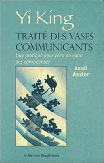 Yi king, traité des vases communicants : une pratique pour vivre au coeur des coïncidences Religion & Esotericism