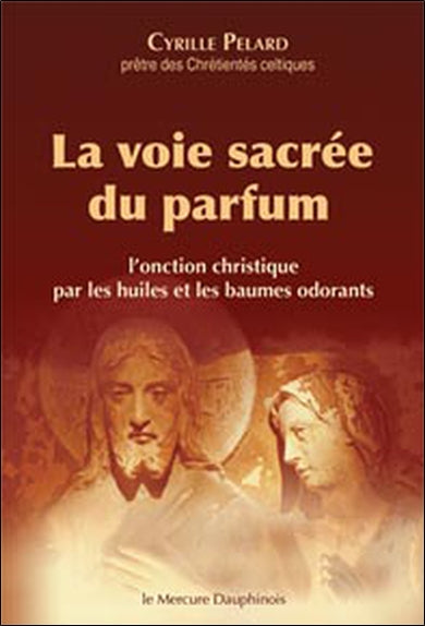 La voie sacrée du parfum : l'onction christique par les huiles et les baumes odorants Religion & Esotericism