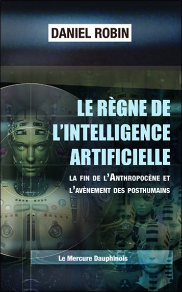 Le règne de l'intelligence artificielle : la fin de l'anthropocène et l'avènement des posthumains Religion & Esotericism
