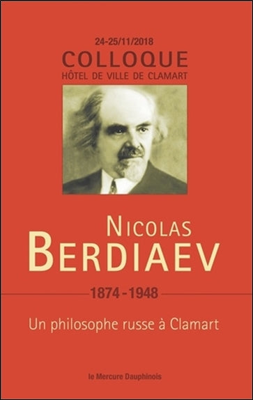 Nicolas Berdiaev, 1874-1948 : un philosophe russe à Clamart : colloque, 24-25 novembre 2018, Hôtel de ville de Clamart Philosophy
