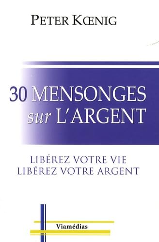 30 mensonges sur l'argent: Libérez votre vie, libérez votre argent Books