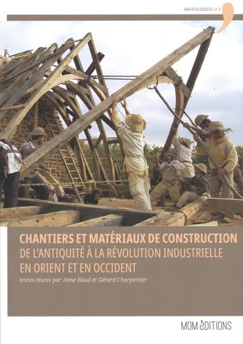 Chantiers et matériaux de construction, de l'Antiquité à la Révolution industrielle en Orient et en Occident: Actes du colloque tenu au château de Guédelon (23-25 septembre 2015) book