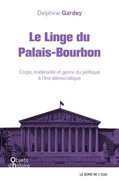 Le linge du palais Bourbon : corps, matérialité et genre du politique à l'ère démocratique book