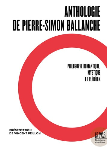 Une voix crie dans le désert : anthologie de Pierre-Simon Ballanche : philosophe romantique, mystique et plébéien. Un éloge de Ballanche : une autre philosophie, une autre modernité Social Sciences