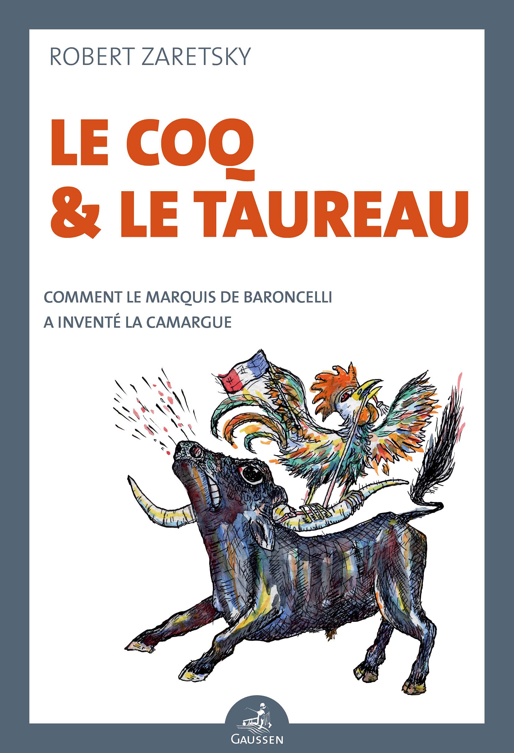 Le Coq et le Taureau : Comment le marquis de Baroncelli a inventé la Camargue book