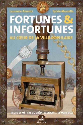 Fortunes & infortunes : au coeur de la ville populaire : récits et métiers du Crédit municipal de Marseille Politics & History