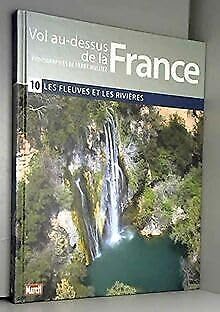 Vol au-dessus de la France tome 10 les fleuves et les rivières book