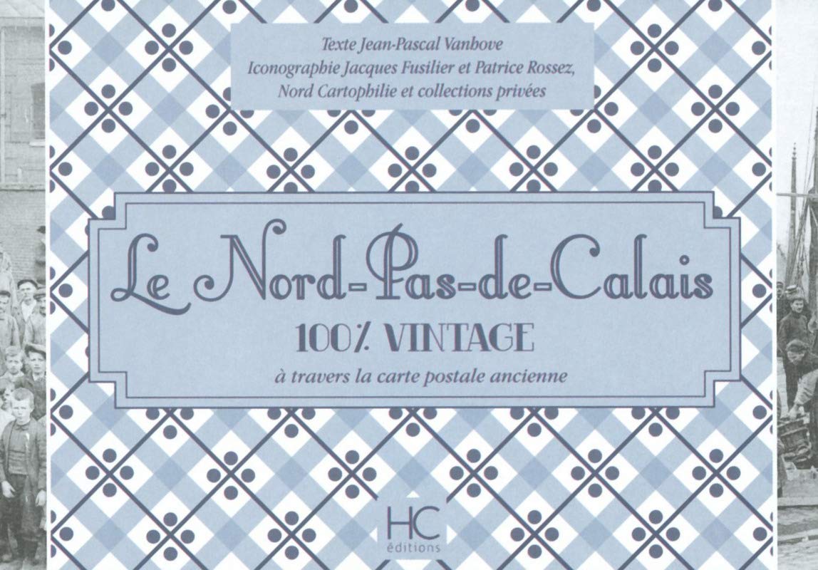 Le Nord-pas-de-Calais 100 % vintage à travers la carte postale ancienne book
