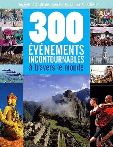 300 événements incontournables à travers le monde: Voyages, expositions, spectacles, concerts, festivals book