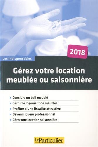 Gérez votre location meublée ou saisonnière : conclure un bail meublé, garnir le logement de meubles, profiter d'une fiscalité attractive, devenir loueur professionnel, gérer une location saisonnière book
