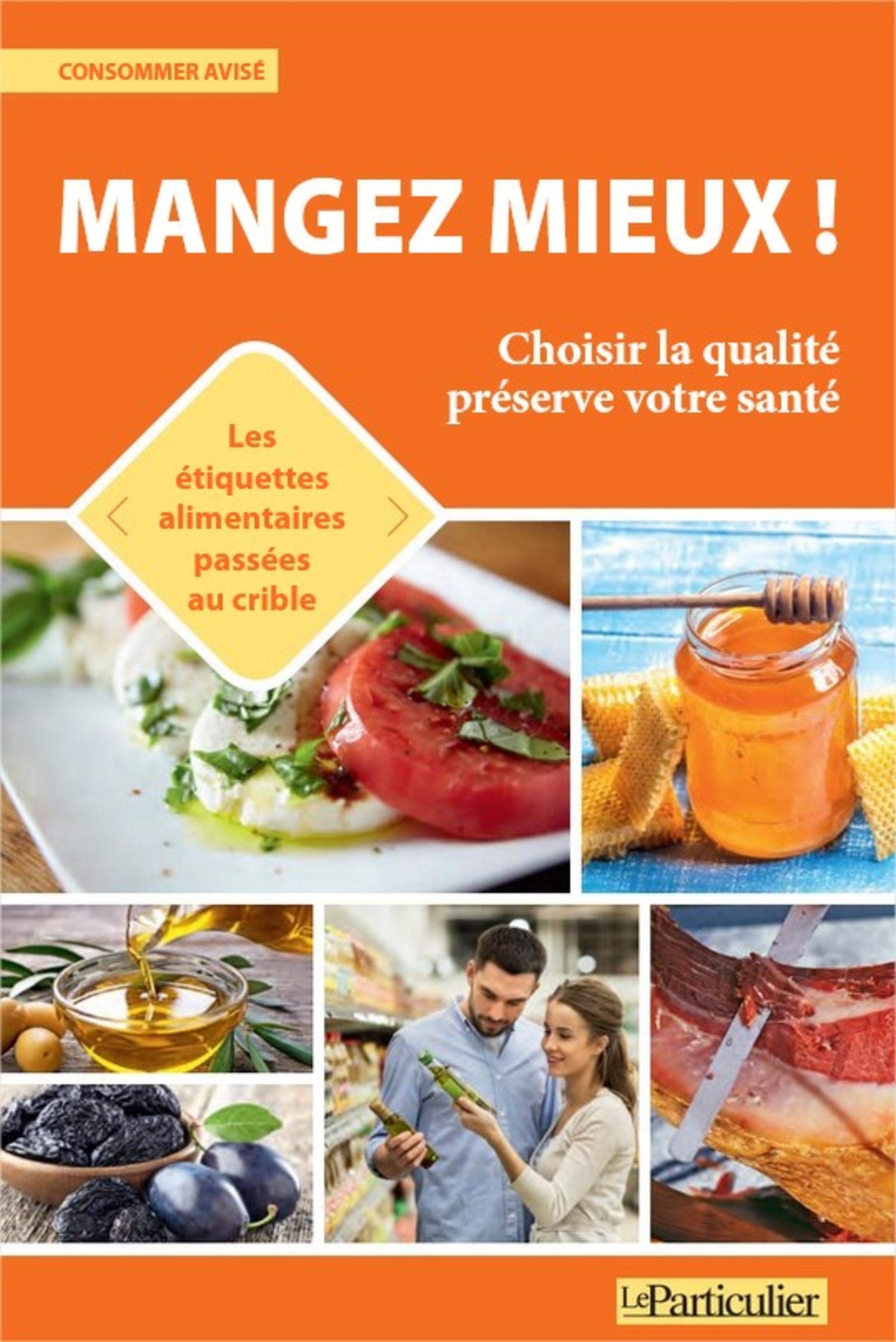 Mangez mieux !: Choisir la qualité préserve votre santé. Les étiquettes alimentaires passées au crible Leisure, Home & Garden