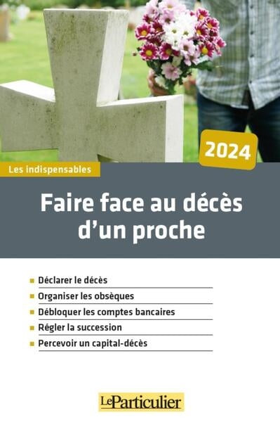 Faire face au décès d'un proche, 2024 : déclarer le décès, organiser les obsèques, débloquer les comptes bancaires, régler la succession, percevoir un capital-décès Parents & Children