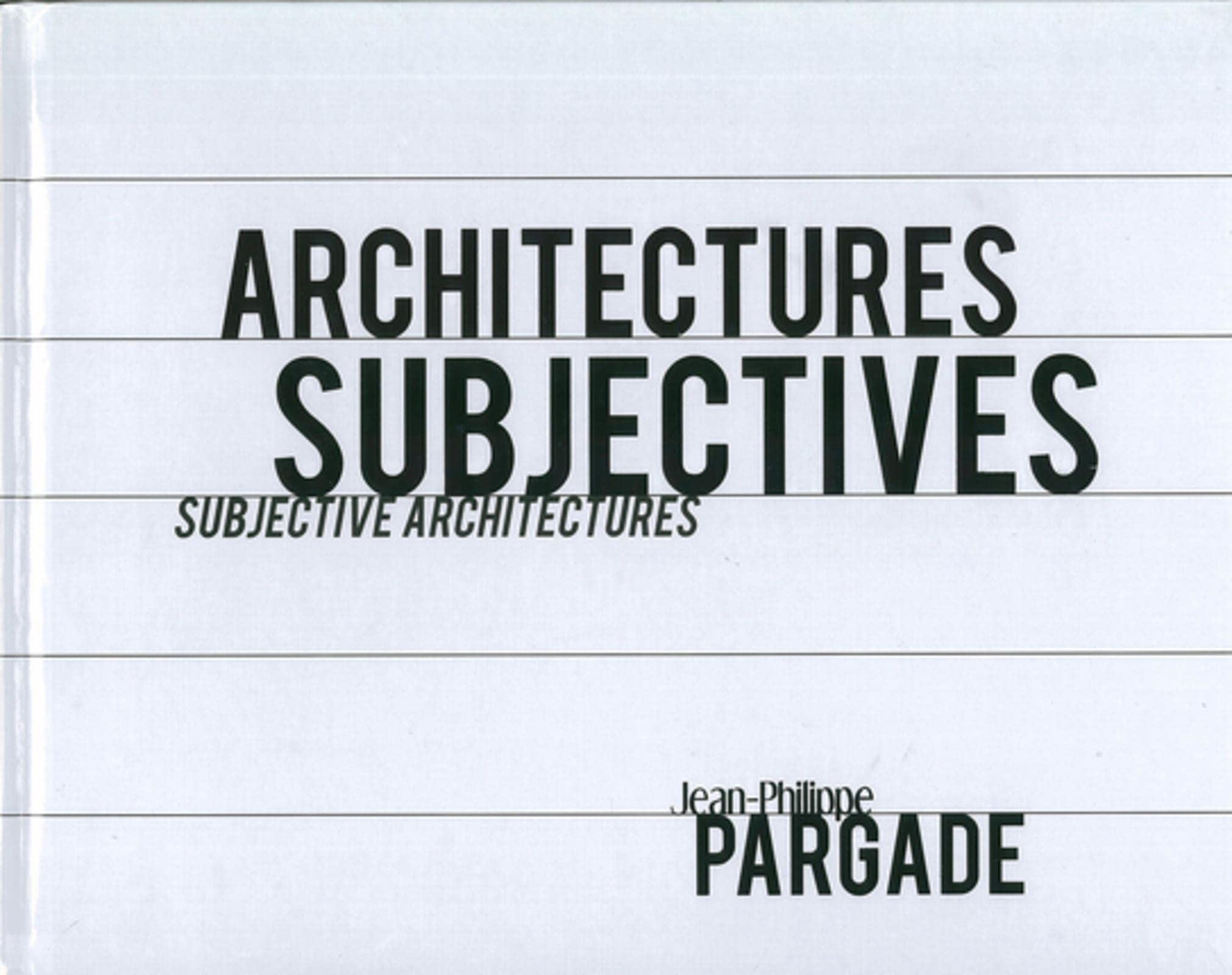 Architectures subjectives - Subjective architectures. Jean-Philippe Pargade book