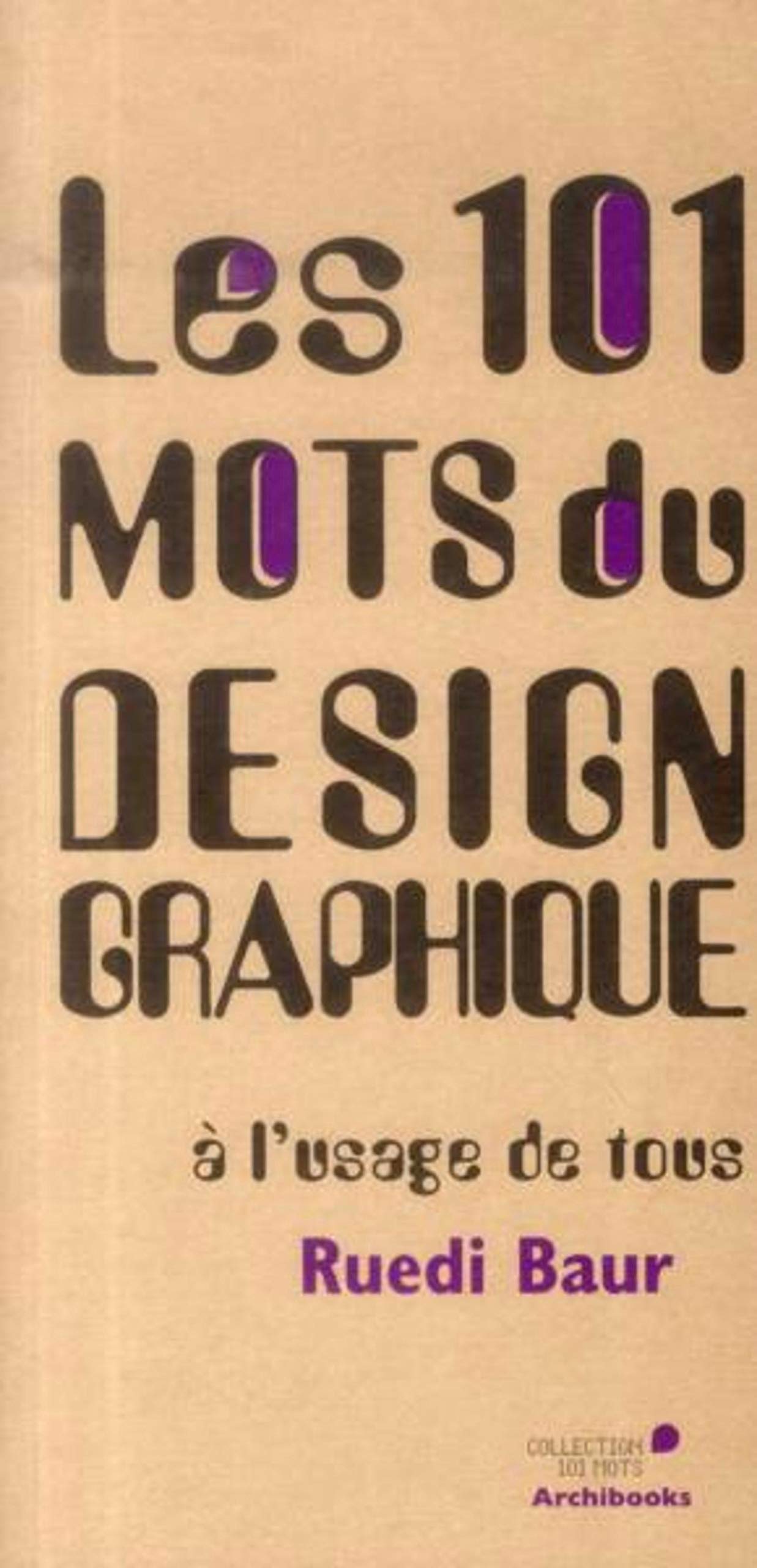 Les 101 mots du design graphique à l'usage de tous Film, Art & Culture