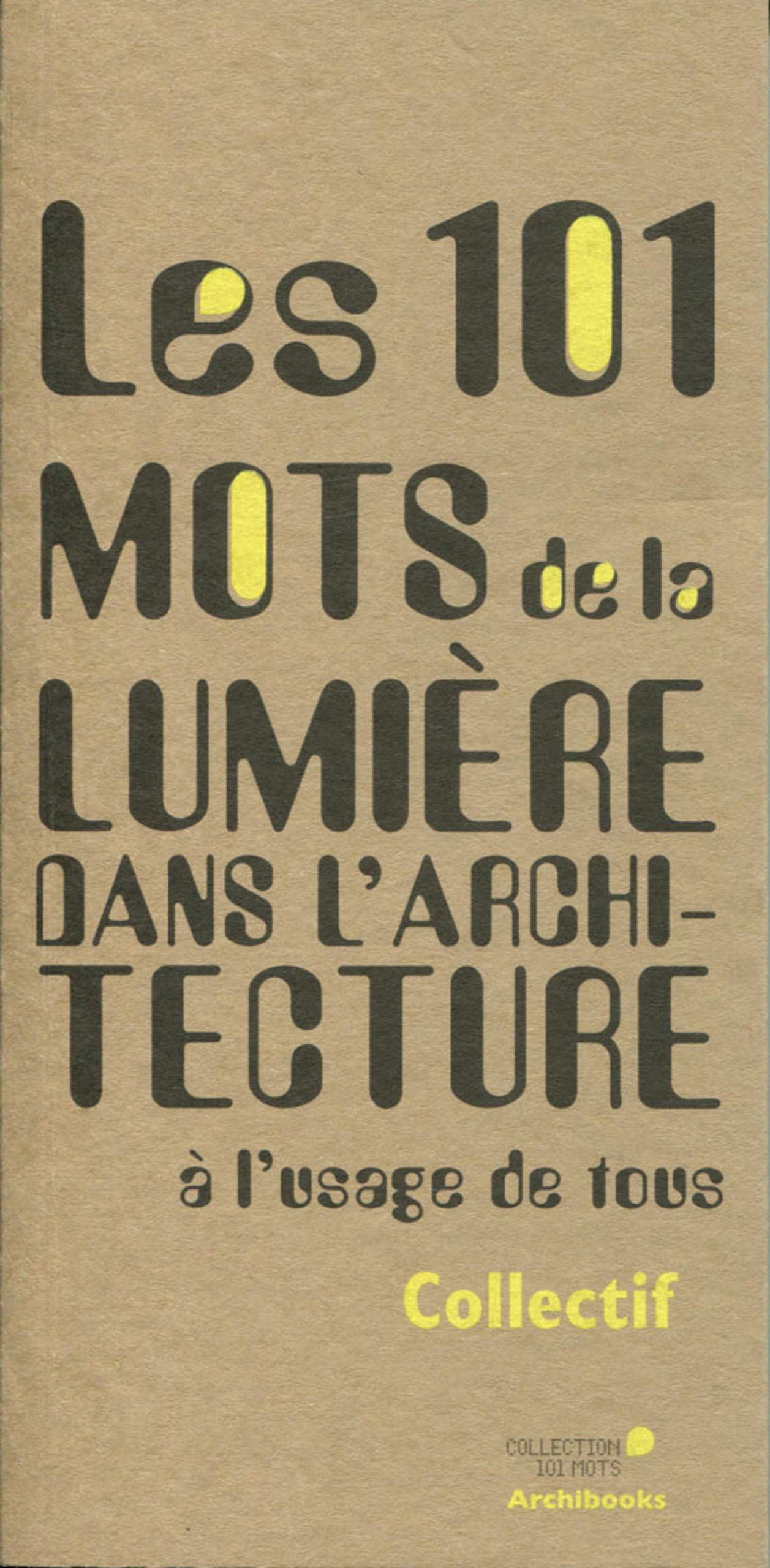 LES 101 MOTS DE LA LUMIERE DANS L ARCHITECTURE A L USAGE DE TOUS: A L USAGE DE TOUS. Architecture