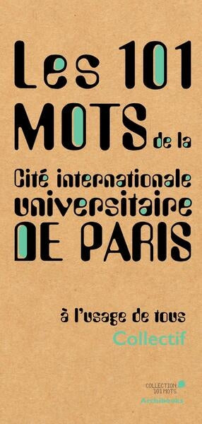 Les 101 mots de la Cité internationale universitaire de Paris : à l'usage de tous Architecture