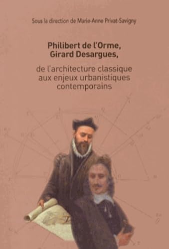 Philibert de l Orme, Girard Desargues, de l'architecture classique aux enjeux urbanistiques contemporains Books