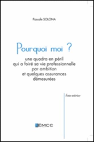 Pourquoi moi ?: Une quadra en péril qui a foiré sa vie professionnelle par ambition et quelques assurances démesurée Books