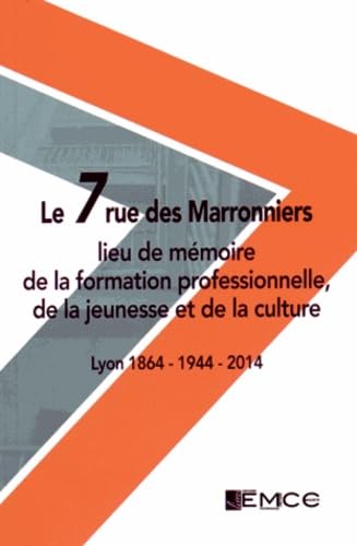 Le 7 rue des Marronniers, lieu de mémoire de la formation professionnelle, de la jeunesse et de la culture: Lyon 1864-1944-2014 book