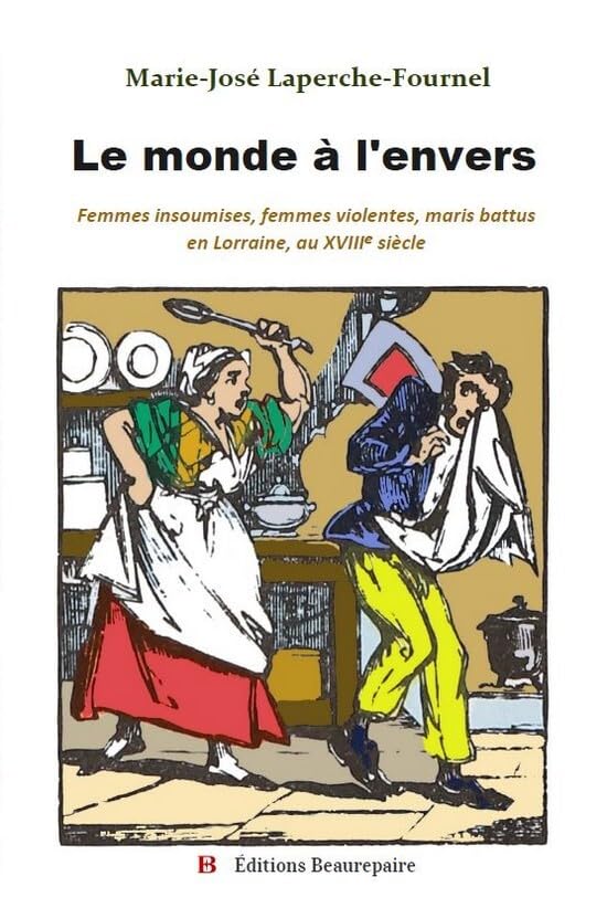 Le Monde à l'envers: Femmes insoumises, femmes violentes, maris battus en Lorraine, au XVIIIe siècle book