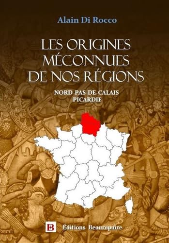 Les origines méconnues de nos régions 2: Nord-Pas-de-Calais Picardie Politics & History