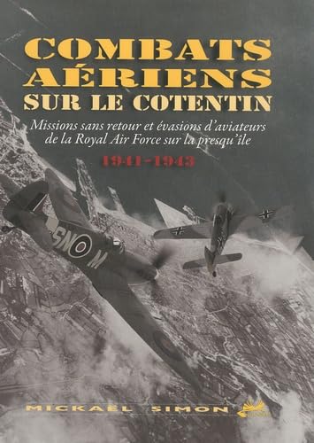 Combats aériens sur le Cotentin: Missions sans retour et évasions d'aviateurs de la Royal Air Force sur la presqu'île (1941-1943) Books
