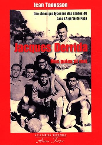 JACQUES DERRIDA, MES POTES ET MOI: Une chronique lycéenne des années 40 dans l'Algérie de Papa Politics & History