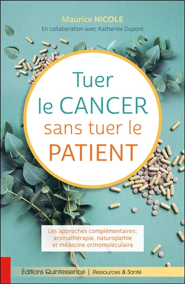 Tuer le cancer sans tuer le patient : les approches complémentaires : aromathérapie, naturopathie et médecine orthomoléculaire Health, Nutrition & Fitness