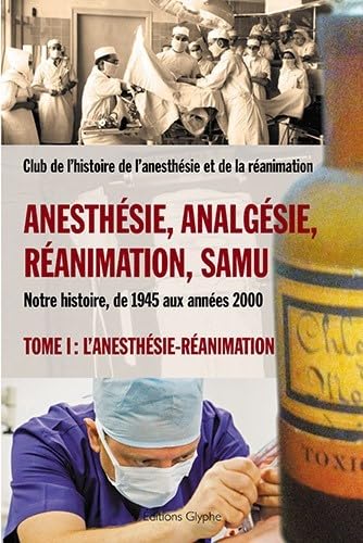 Anesthésie, Analgésie, Réanimation et Samu, de 1945 aux Annees 2000: L'anesthésie-réanimation Books