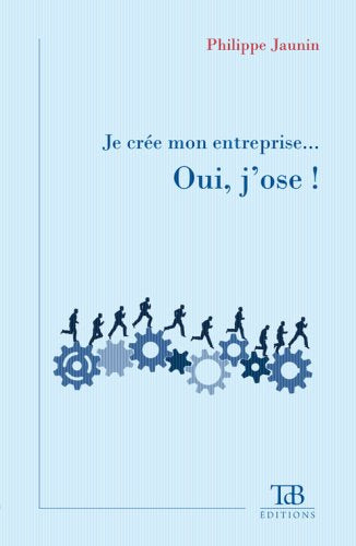Je Cree Mon Entreprise... Oui, J'Ose ! book