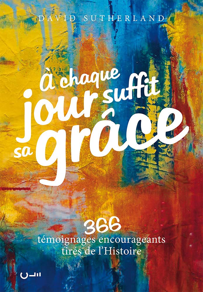 A chaque jour suffit sa grâce: 366 témoignages encourageants tirés de l'Histoire book