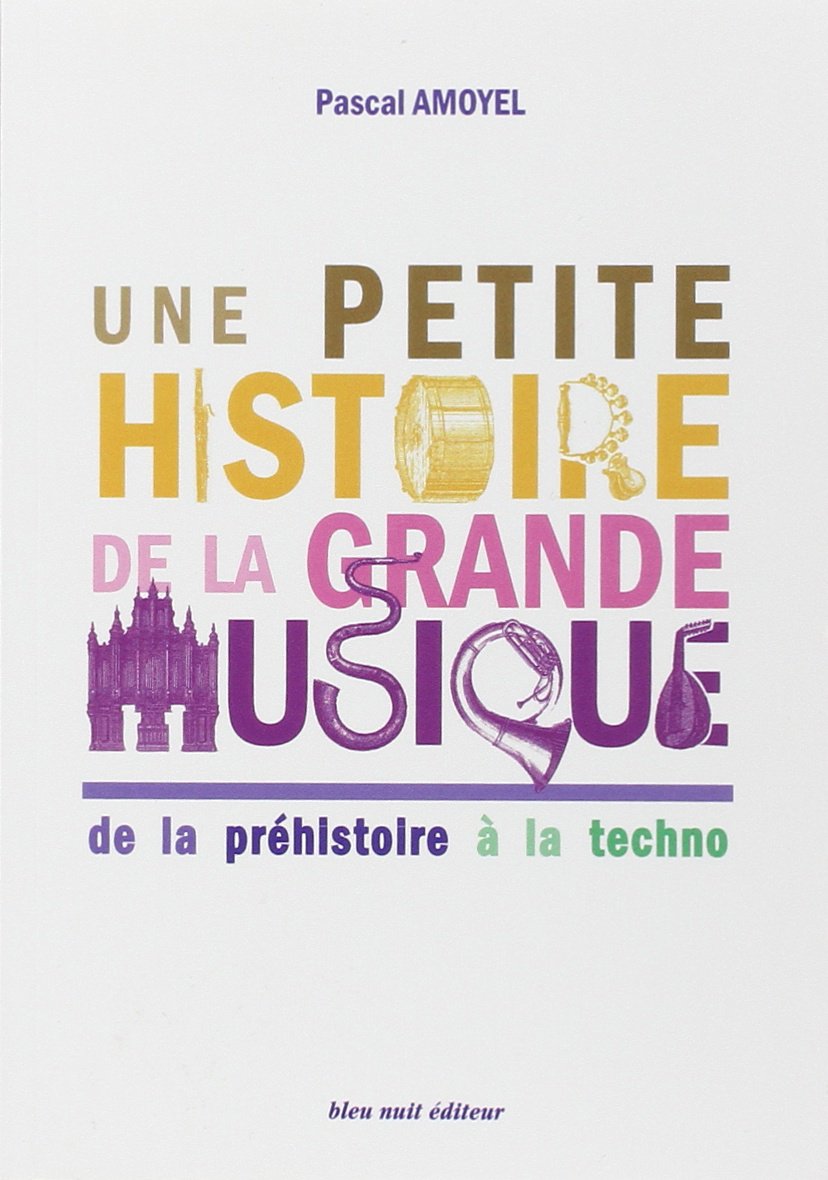 Une Petite Histoire de la Grande Musique: De la Prehistoire a la Techno Essays & Short Stories