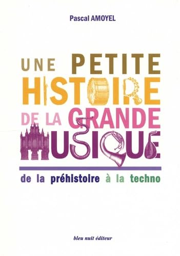 Une petite histoire de la grande musique: De la préhistoire a la techno Essays & Short Stories