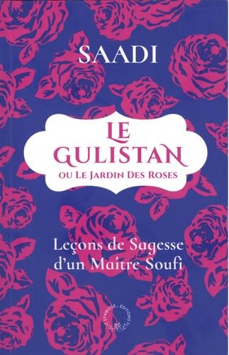 Le Gulistan ou Le jardin des Roses : leçons de sagesse d'un maître soufi Religion & Esotericism