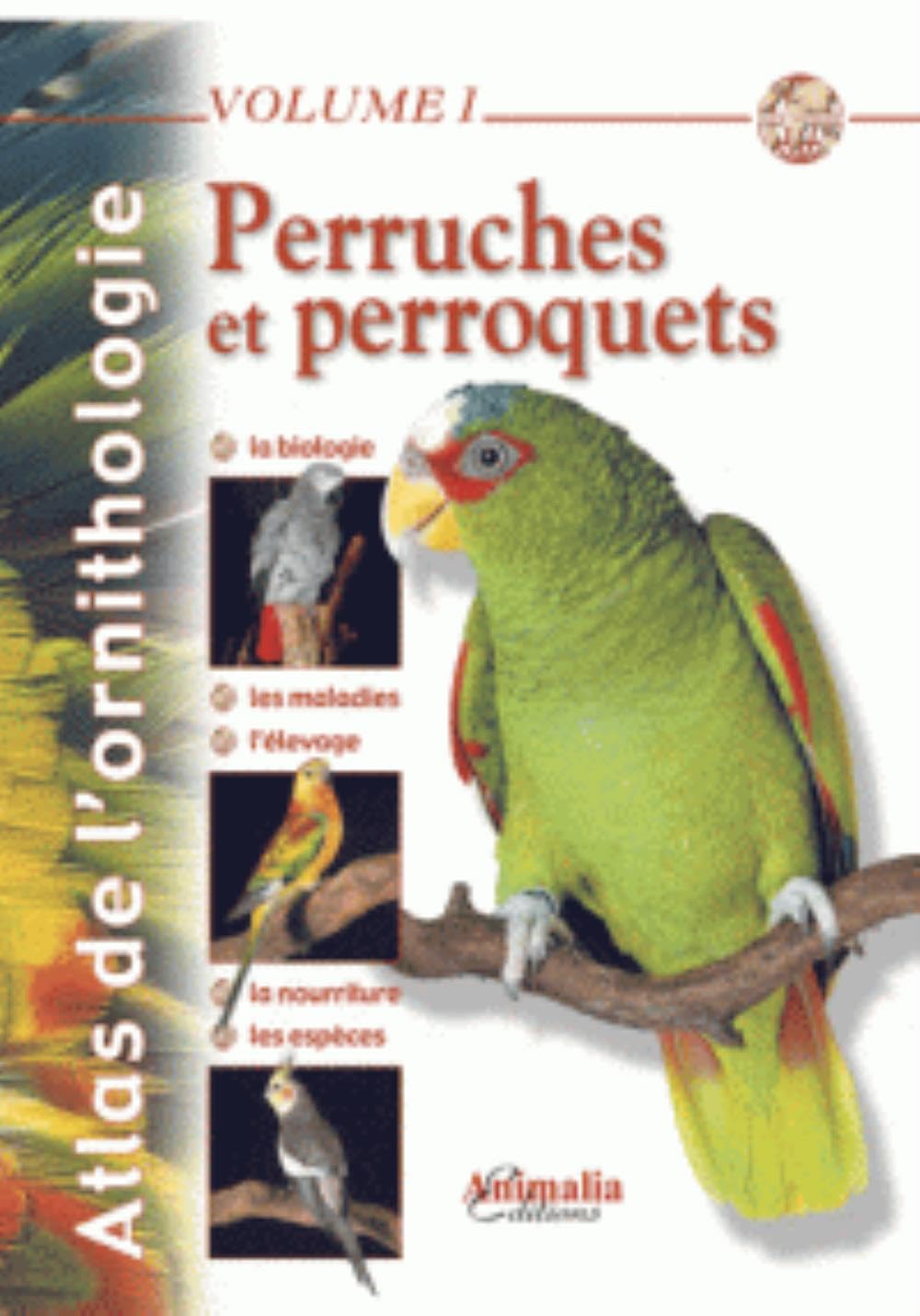 Atlas de l'ornithologie - Volume 1: Perruches et Perroquets Pets